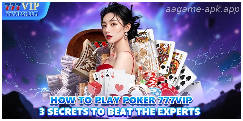 How To Play Poker AAGAME 3 Secrets To Beat The Experts